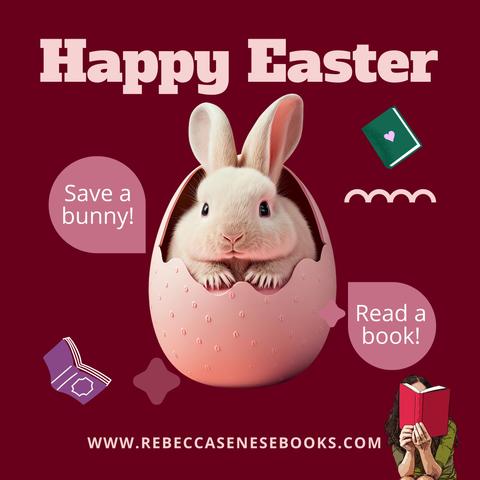 Bunny coming out of an Easter Egg. Text: Happy Easter. Save a bunny, read a book! www.RebeccaSeneseBooks.com