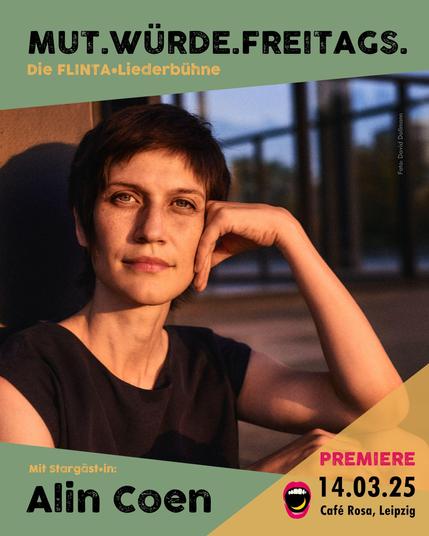 Hier ist wieder ein schöner Flyer für unsere Premiere am Sonntag - in grün und gelb. 

Darauf ist ein Bild von Alin Coen, ihren Kopf auf die Hand abgestützt, in der Abendsonne, in die Kamera schauend.

Die Leipziger Liederszene präsentiert:
MUT.WÜRDE.FREITAGS.
Die FLINTA* Liederbühne
Von Ellen Bonte und Masha Potempa
Mit Stargästin Alin Coen
Und Überraschungsgäst*in
Freitag 14.03.25
Café Rosa, Leipzig